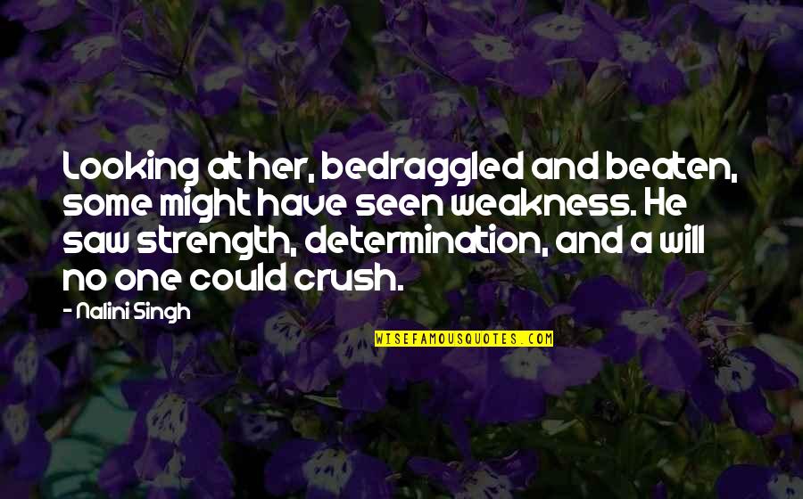 Crush In Her Quotes By Nalini Singh: Looking at her, bedraggled and beaten, some might