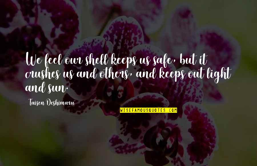 Crush It Quotes By Taisen Deshimaru: We feel our shell keeps us safe, but