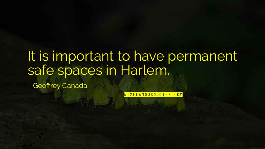 Crush Kita Noon Quotes By Geoffrey Canada: It is important to have permanent safe spaces