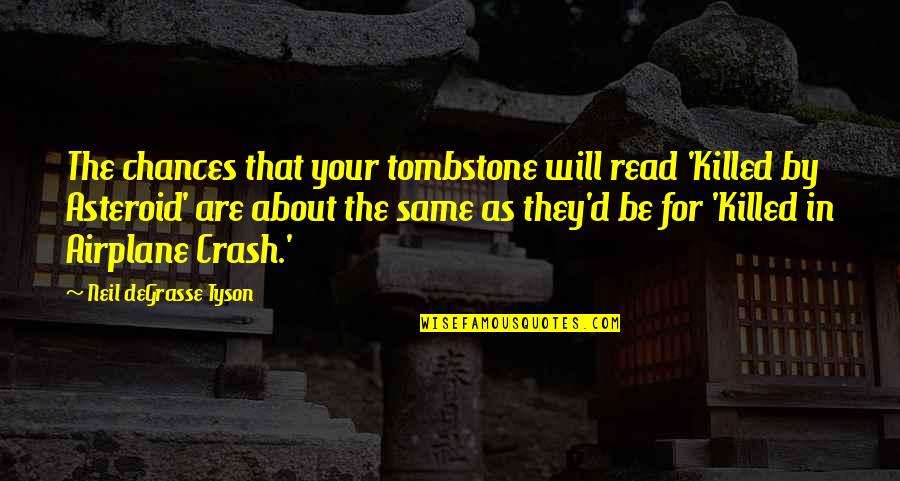 Crush Ko Ang Kaibigan Ko Quotes By Neil DeGrasse Tyson: The chances that your tombstone will read 'Killed Crush Ko Ang Kaibigan Ko Quotes By Neil DeGrasse Tyson: The chances that your tombstone will read 'Killed