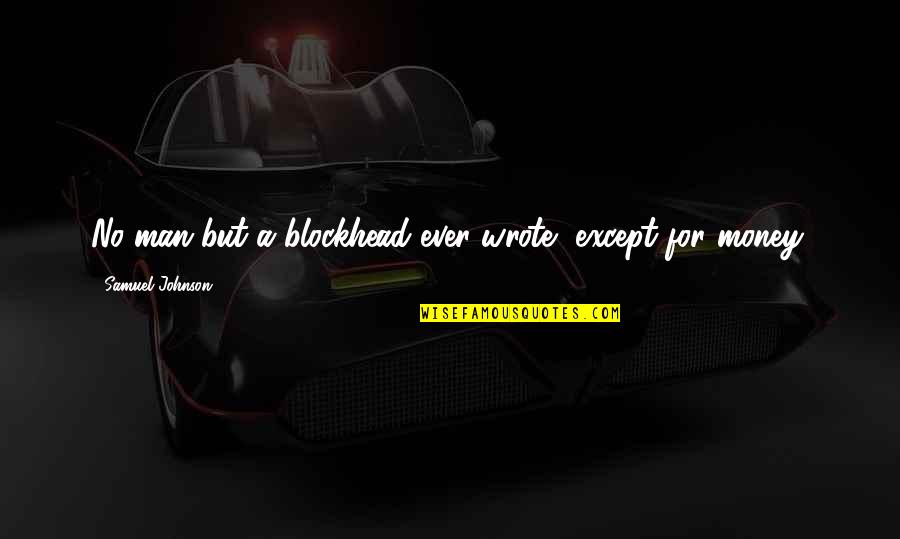 Crush Ko Si Sir Quotes By Samuel Johnson: No man but a blockhead ever wrote, except