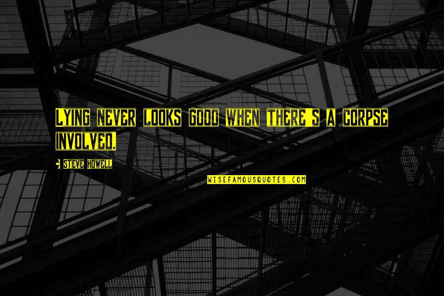 Crush Liking Someone Else Quotes By Steve Howell: Lying never looks good when there's a corpse Crush Liking Someone Else Quotes By Steve Howell: Lying never looks good when there's a corpse