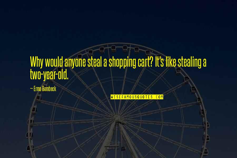 Crush Liking Your Best Friend Quotes By Erma Bombeck: Why would anyone steal a shopping cart? It's