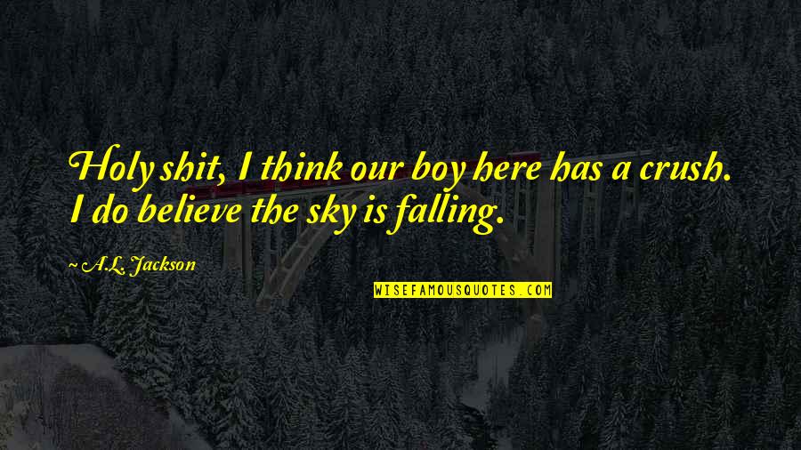 Crush On Boy Quotes By A.L. Jackson: Holy shit, I think our boy here has