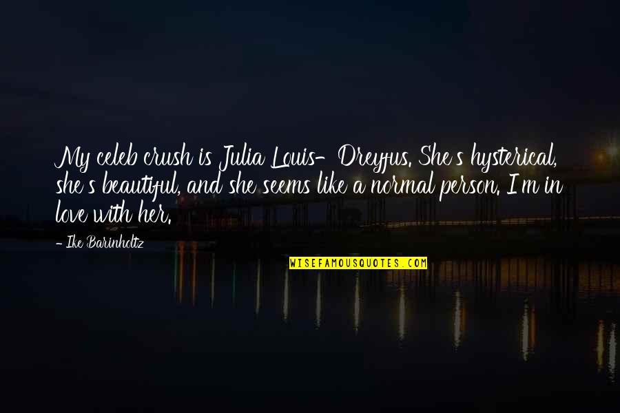 Crush On Her Quotes By Ike Barinholtz: My celeb crush is Julia Louis-Dreyfus. She's hysterical,