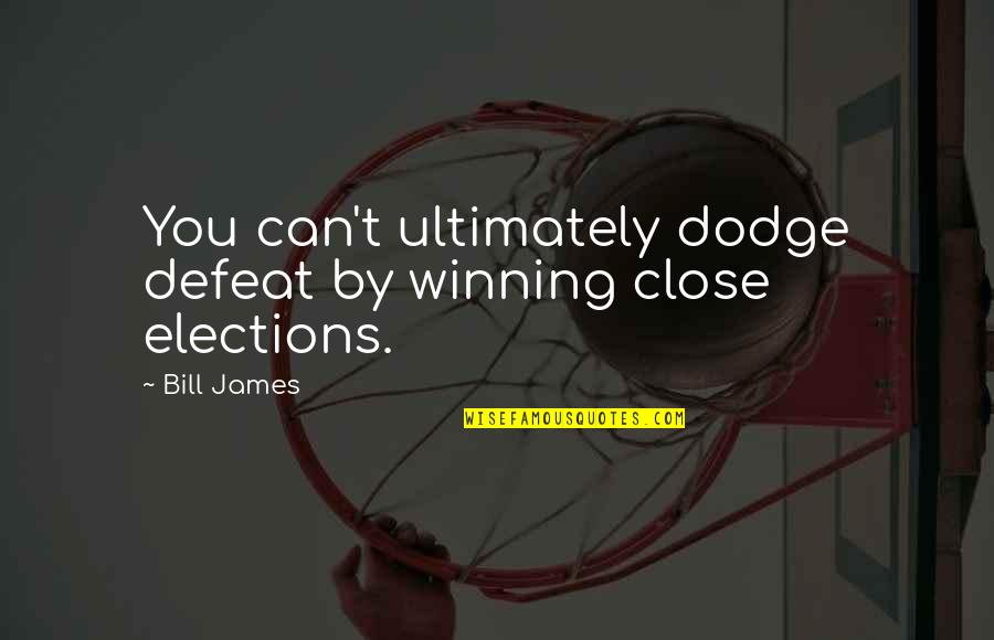 Crush On Your Friend Quotes By Bill James: You can't ultimately dodge defeat by winning close