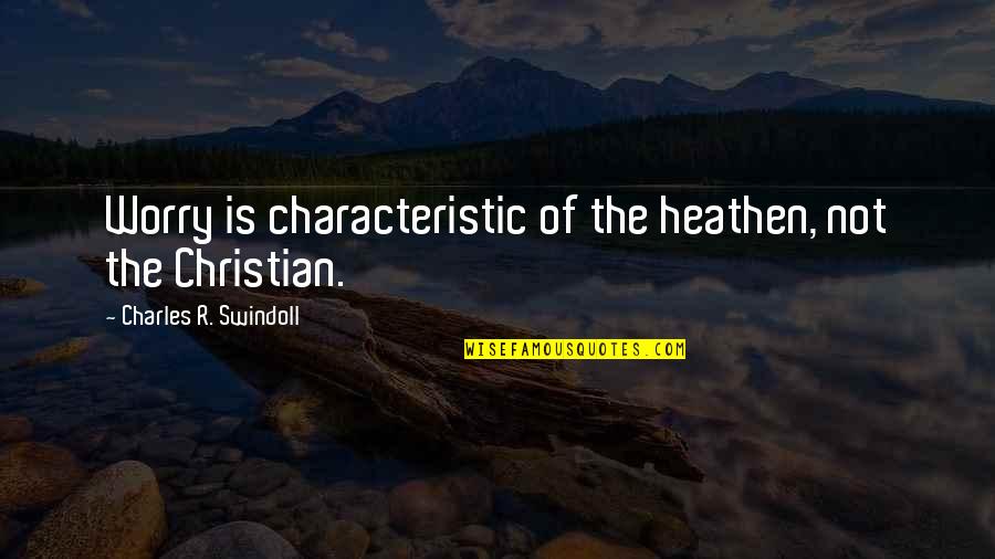 Crush On Your Friend Quotes By Charles R. Swindoll: Worry is characteristic of the heathen, not the