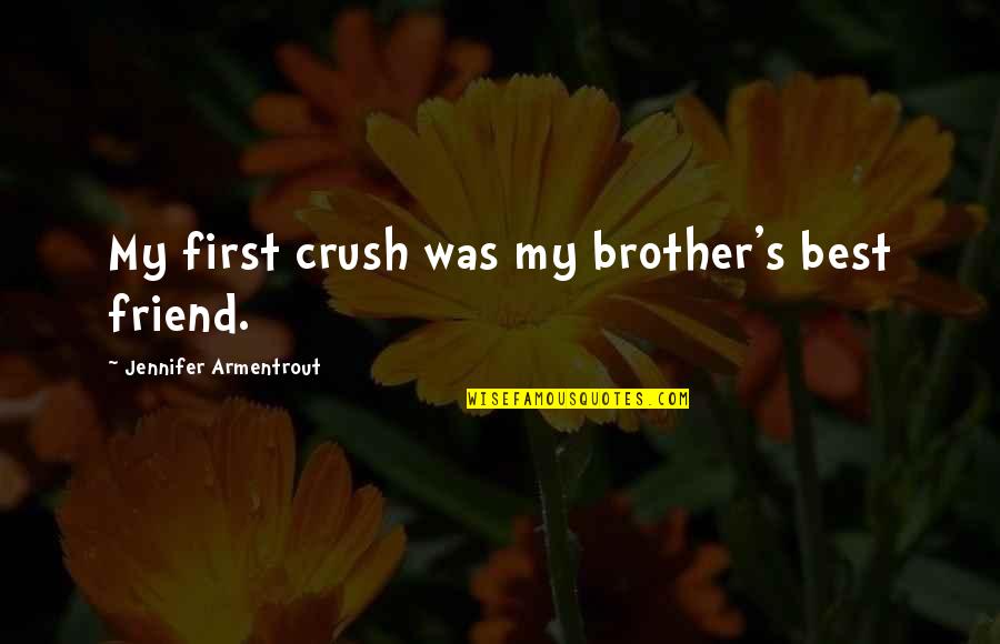 Crush On Your Friend Quotes By Jennifer Armentrout: My first crush was my brother's best friend.