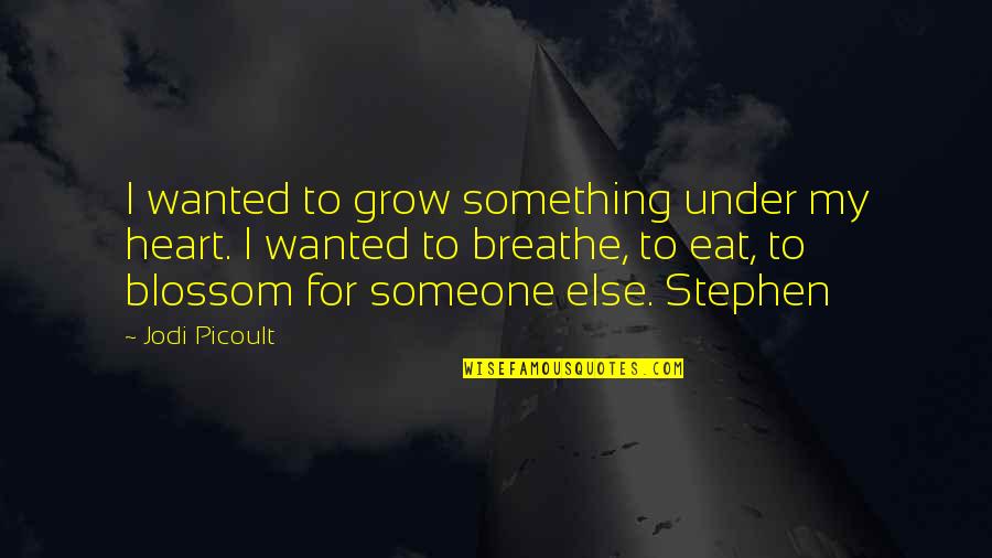 Crush On Your Friend Quotes By Jodi Picoult: I wanted to grow something under my heart.