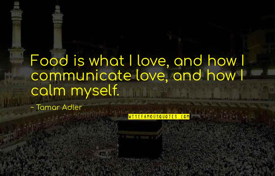 Crush On Your Friend Quotes By Tamar Adler: Food is what I love, and how I Crush On Your Friend Quotes By Tamar Adler: Food is what I love, and how I