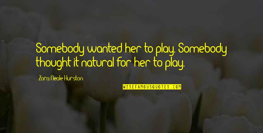 Crush On Your Friend Quotes By Zora Neale Hurston: Somebody wanted her to play. Somebody thought it