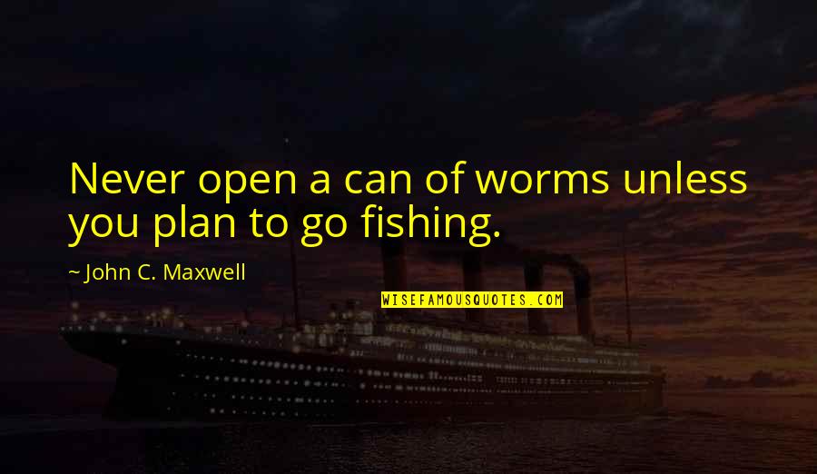 Crush Patama Quotes By John C. Maxwell: Never open a can of worms unless you
