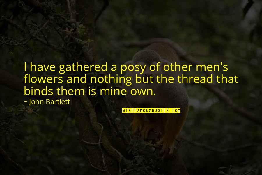 Crush Pinoy Quotes By John Bartlett: I have gathered a posy of other men's