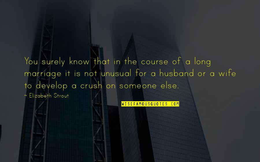 Crush Someone Quotes By Elizabeth Strout: You surely know that in the course of