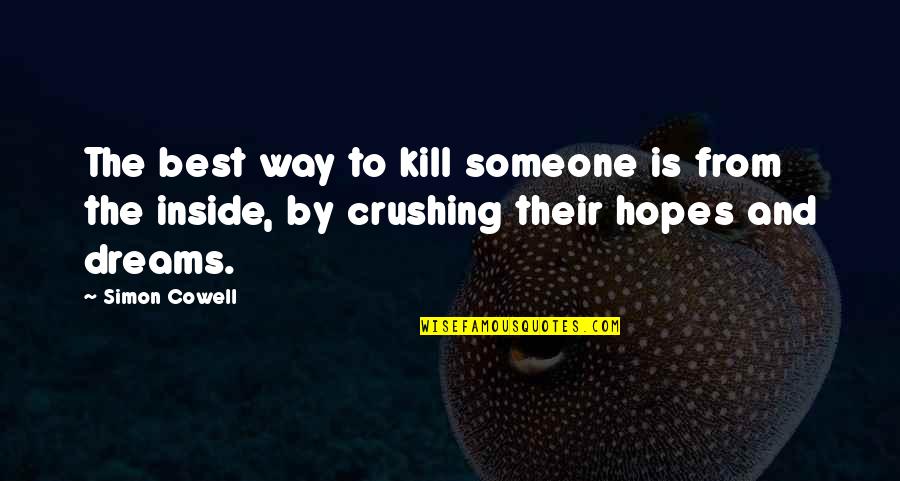 Crush Someone Quotes By Simon Cowell: The best way to kill someone is from