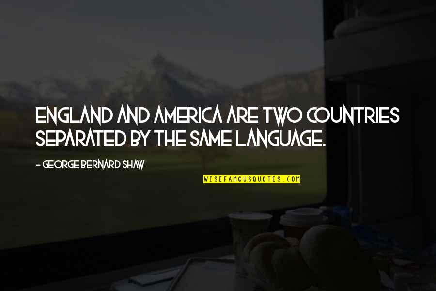 Crush Stealer Quotes By George Bernard Shaw: England and America are two countries separated by