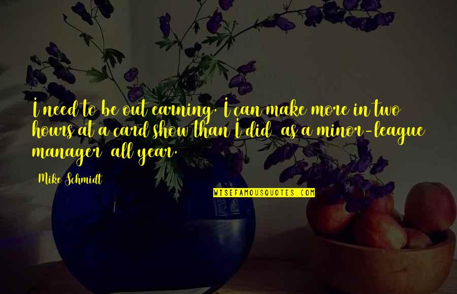 Crush Tagalog 2012 Quotes By Mike Schmidt: I need to be out earning. I can