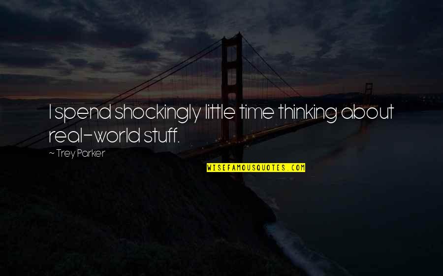 Crush Tagalog 2012 Quotes By Trey Parker: I spend shockingly little time thinking about real-world