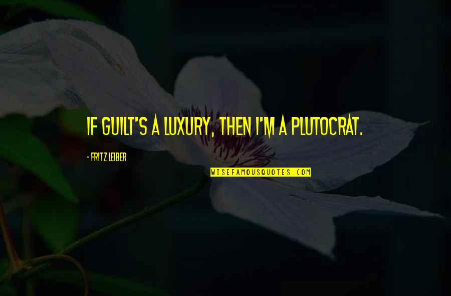 Crush Taglish Quotes By Fritz Leiber: If guilt's a luxury, then I'm a plutocrat.