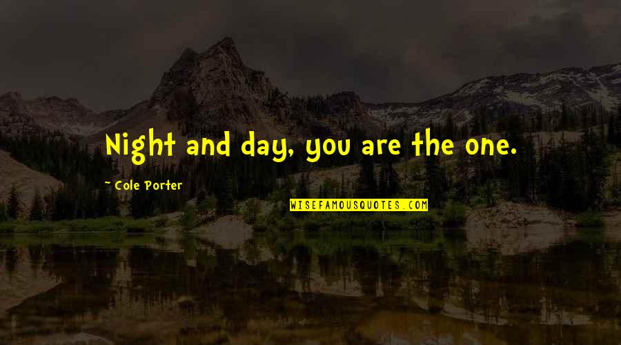 Crush The Day Quotes By Cole Porter: Night and day, you are the one.