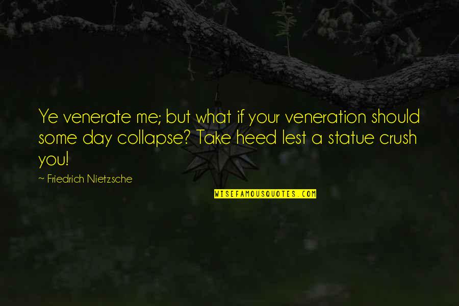 Crush The Day Quotes By Friedrich Nietzsche: Ye venerate me; but what if your veneration