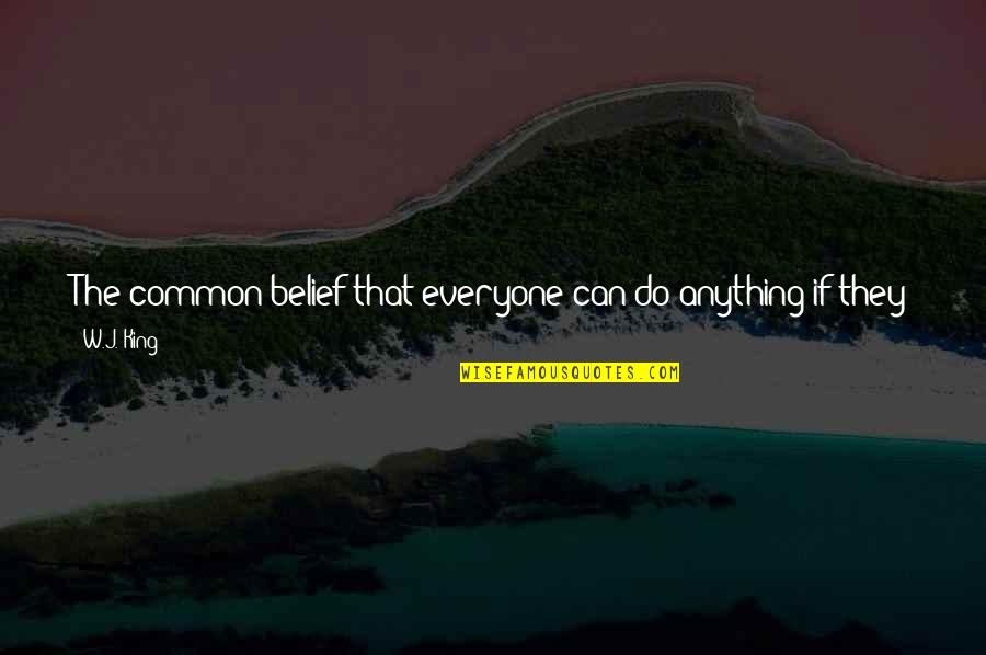 Crush Tumblr Quotes By W.J. King: The common belief that everyone can do anything