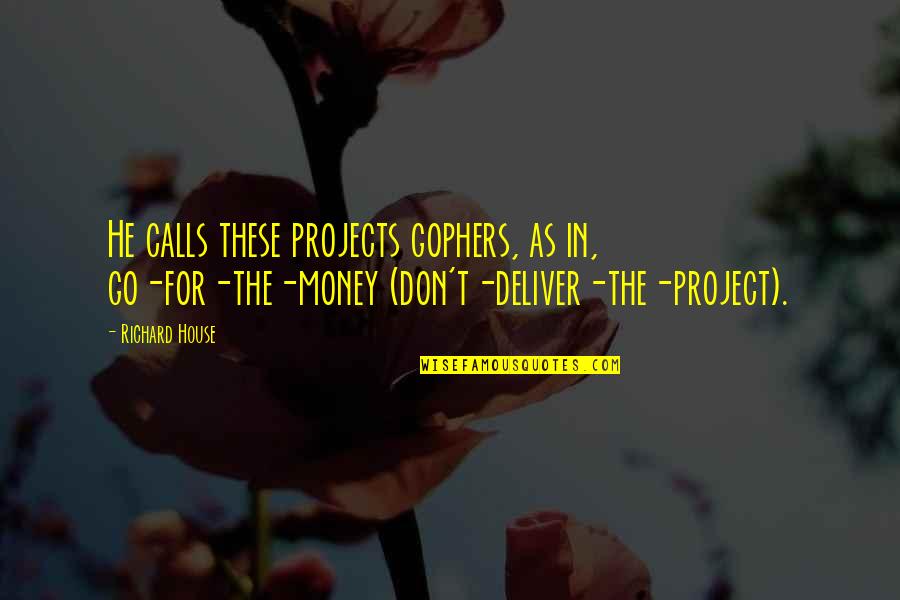 Crush Twitter Quotes By Richard House: He calls these projects gophers, as in, go-for-the-money Crush Twitter Quotes By Richard House: He calls these projects gophers, as in, go-for-the-money