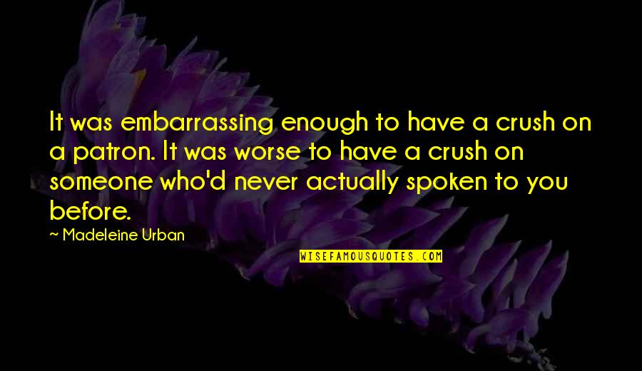 Crush With Someone Quotes By Madeleine Urban: It was embarrassing enough to have a crush