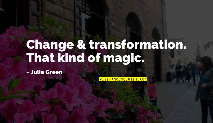 Crushable Outback Quotes By Julia Green: Change & transformation. That kind of magic. Crushable Outback Quotes By Julia Green: Change & transformation. That kind of magic.