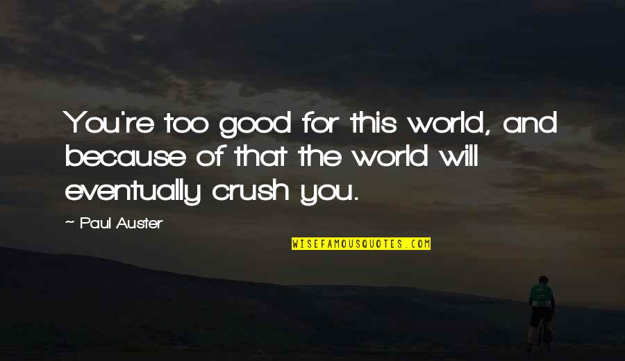 Crush'd Quotes By Paul Auster: You're too good for this world, and because Crush'd Quotes By Paul Auster: You're too good for this world, and because