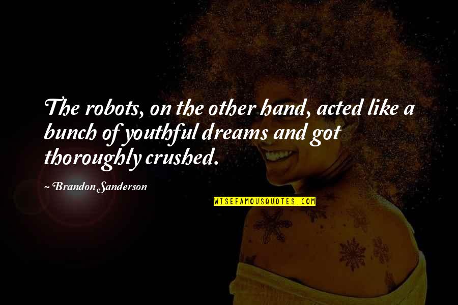 Crushed Dreams Quotes By Brandon Sanderson: The robots, on the other hand, acted like