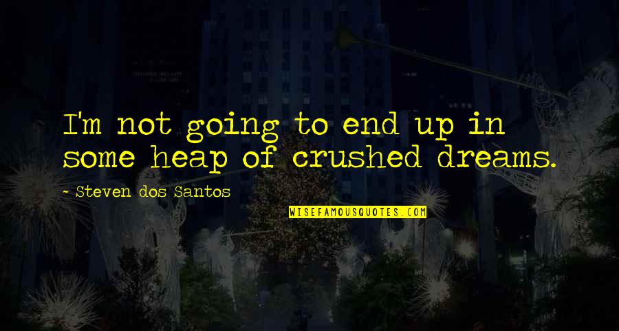Crushed Dreams Quotes By Steven Dos Santos: I'm not going to end up in some