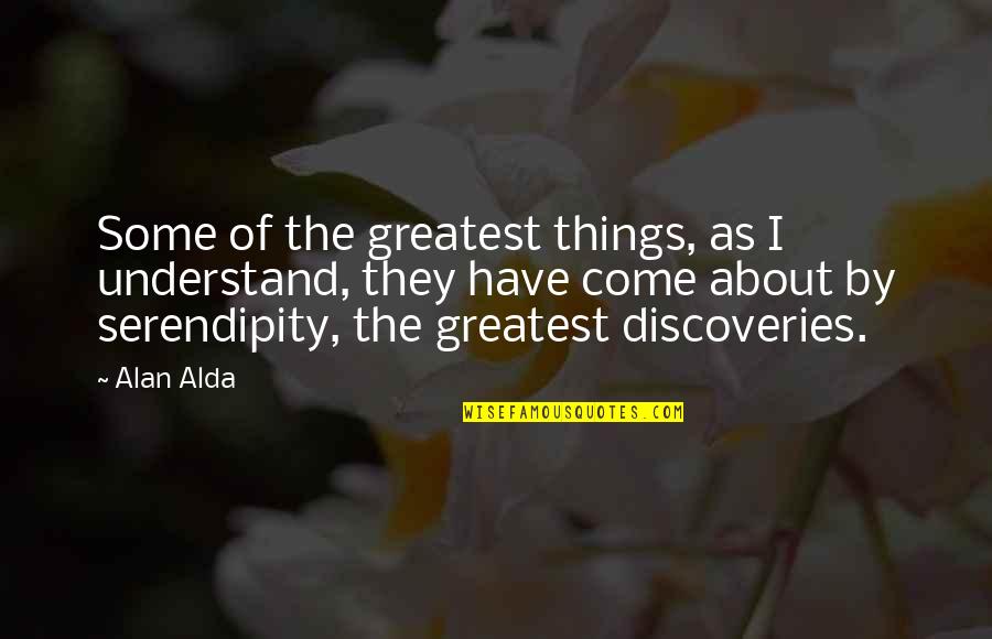 Crushed Feelings Quotes By Alan Alda: Some of the greatest things, as I understand,