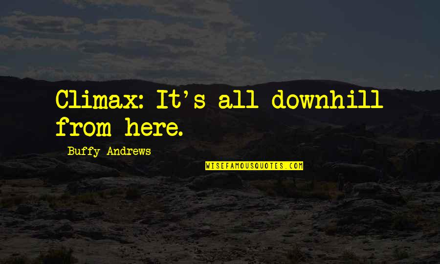 Crushed Feelings Quotes By Buffy Andrews: Climax: It's all downhill from here.
