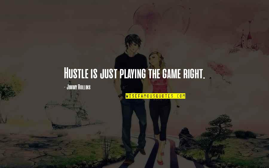 Crushed Feelings Quotes By Jimmy Rollins: Hustle is just playing the game right.