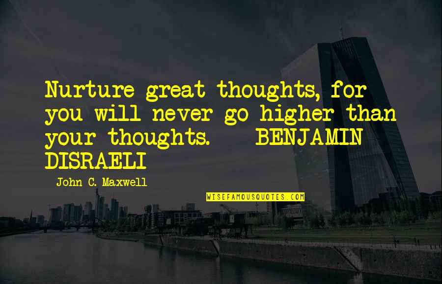 Crushed Hearts Quotes By John C. Maxwell: Nurture great thoughts, for you will never go Crushed Hearts Quotes By John C. Maxwell: Nurture great thoughts, for you will never go