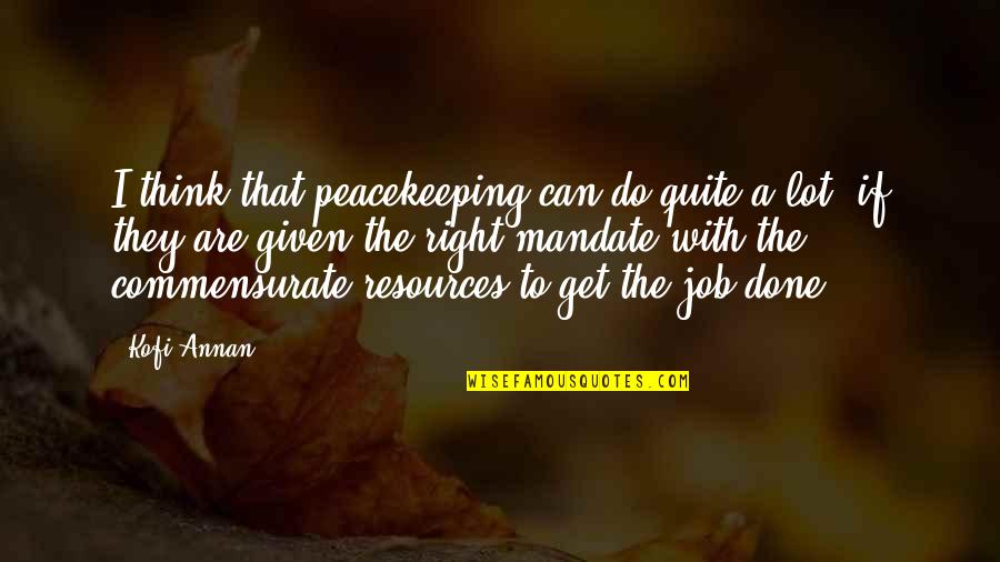 Crushed Hearts Quotes By Kofi Annan: I think that peacekeeping can do quite a