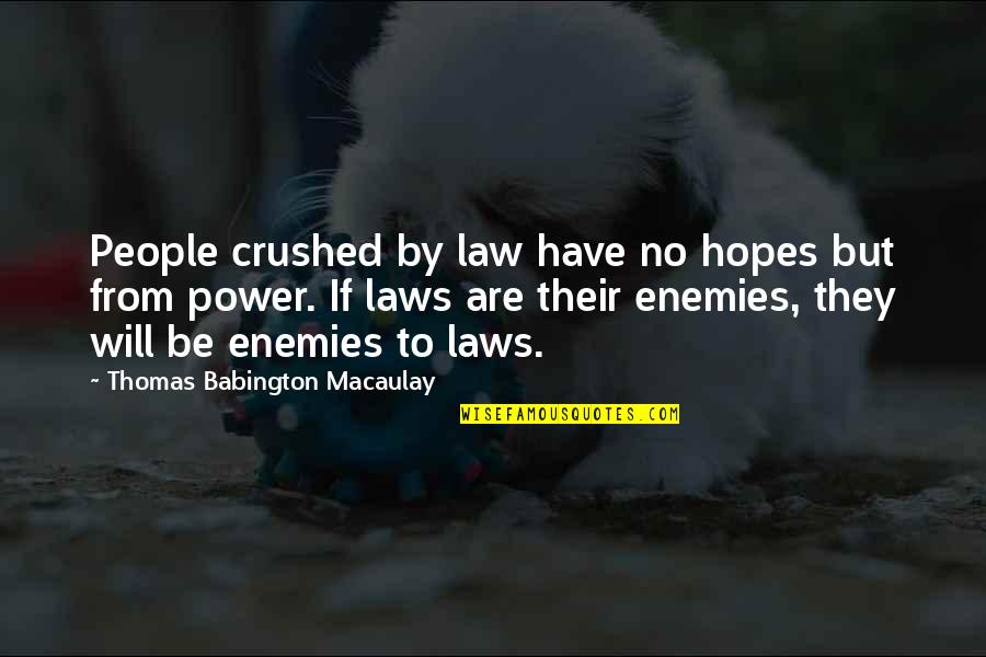 Crushed Hopes Quotes By Thomas Babington Macaulay: People crushed by law have no hopes but