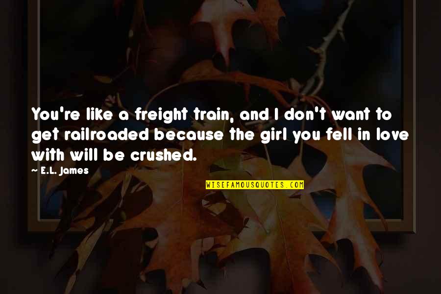 Crushed Love Quotes By E.L. James: You're like a freight train, and I don't