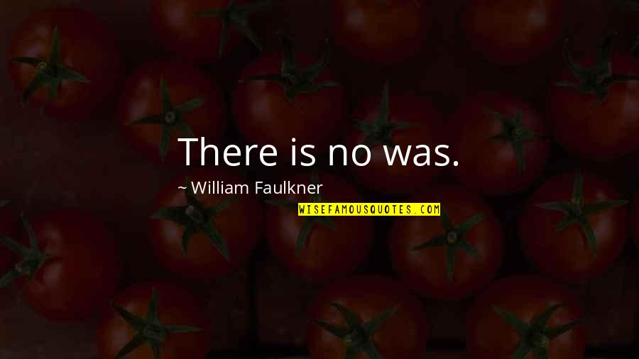 Crushed Meniscus Quotes By William Faulkner: There is no was.