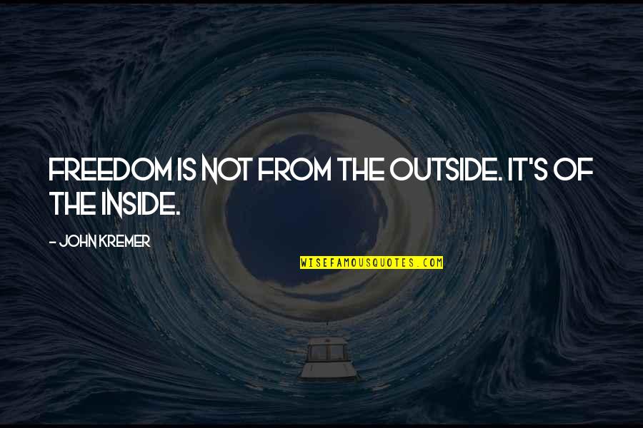 Crushed Quotes And Quotes By John Kremer: Freedom is not from the outside. It's of