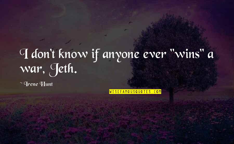 Crushed Spirits Quotes By Irene Hunt: I don't know if anyone ever "wins" a Crushed Spirits Quotes By Irene Hunt: I don't know if anyone ever "wins" a