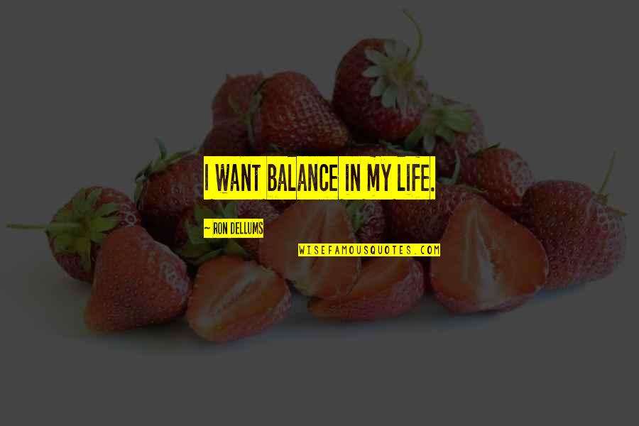 Crushed Spirits Quotes By Ron Dellums: I want balance in my life.