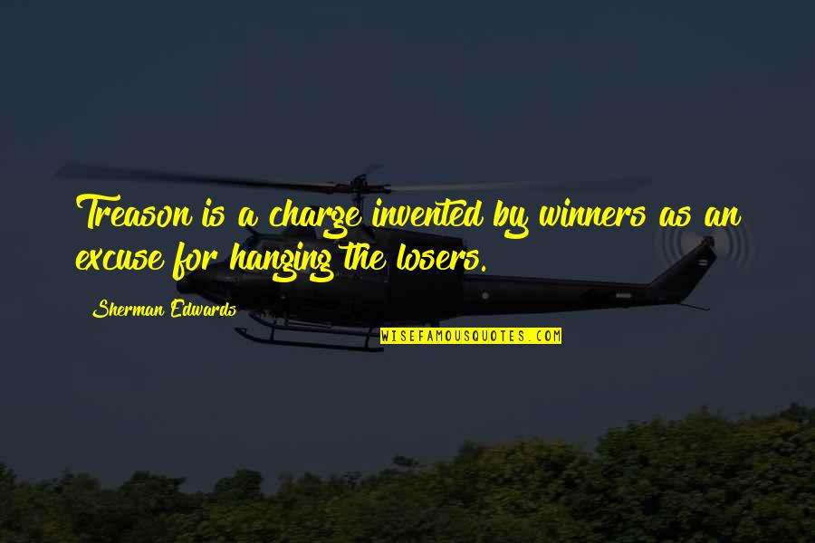 Crushed Spirits Quotes By Sherman Edwards: Treason is a charge invented by winners as