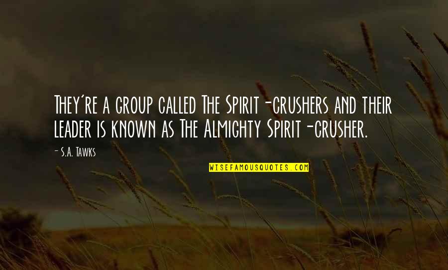 Crusher Quotes By S.A. Tawks: They're a group called The Spirit-crushers and their