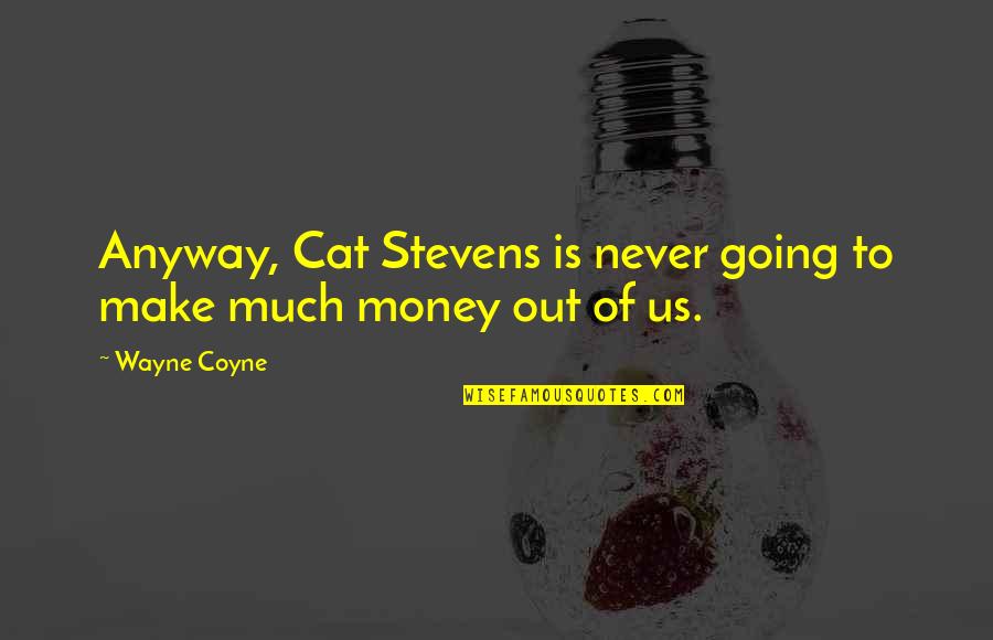 Crusher Quotes By Wayne Coyne: Anyway, Cat Stevens is never going to make