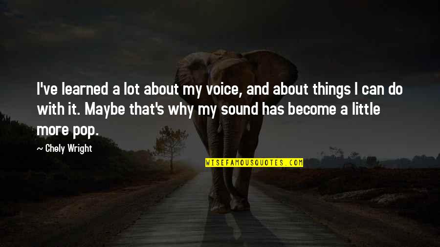 Crushers Club Quotes By Chely Wright: I've learned a lot about my voice, and Crushers Club Quotes By Chely Wright: I've learned a lot about my voice, and