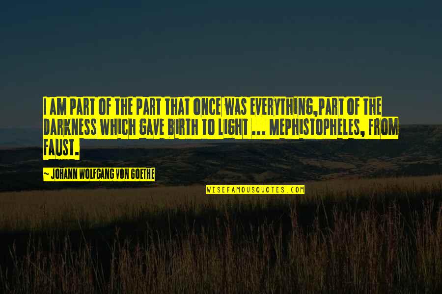 Crushers Club Quotes By Johann Wolfgang Von Goethe: I am part of the part that once Crushers Club Quotes By Johann Wolfgang Von Goethe: I am part of the part that once