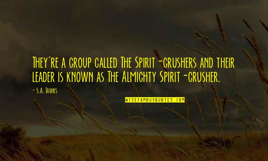 Crushers Quotes By S.A. Tawks: They're a group called The Spirit-crushers and their