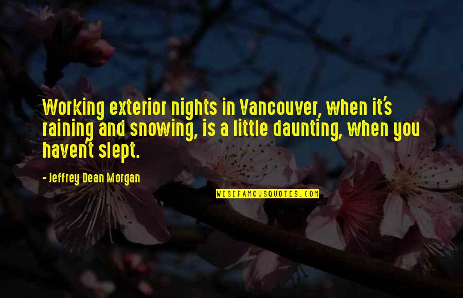 Crushes Funny Quotes By Jeffrey Dean Morgan: Working exterior nights in Vancouver, when it's raining